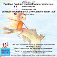 L'histoire du petit Papillon Paul qui voudrait tomber amoureux. Francais-Anglais / A story of the little brimstone butterfly Billy, who wants to fall in love. French-English: Tome 7 de la série de livres et pièces radiophoniques pour enfants: 