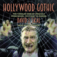 Hollywood Gothic: The Tangled Web of Dracula from Novel to Stage to Screen