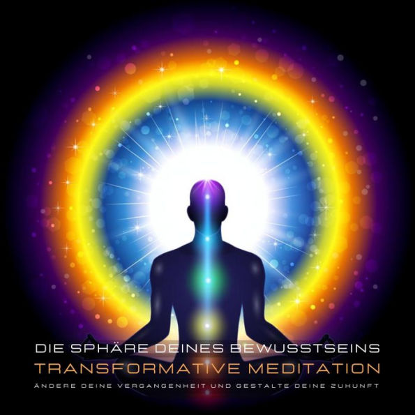 Transformative Meditation: Die Sphäre deines Bewusstseins - Ändere deine Vergangenheit und gestalte Deine Zukunft: Wie Du die Informationen aus dem universellen Bewusstseinsfeld für Dich nutzen kannst (Akasha Chronik)