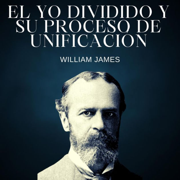 El YO divido y su proceso de unificación Las variedades de experiencias religiosas by William El YO divido y su proceso de unificación Las variedades de experiencias religiosas by William