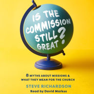 Is the Commission Still Great?: 8 Myths about Missions and What They Mean for the Church