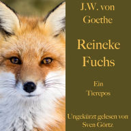 Johann Wolfgang von Goethe: Reineke Fuchs: Ein Tierepos - ungekürzt gelesen