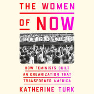 The Women of NOW: How Feminists Built an Organization That Transformed America