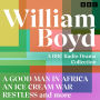 William Boyd: A BBC Radio Drama Collection: A Good Man in Africa, An Ice Cream War, Restless and more