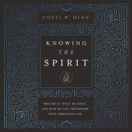 Knowing the Spirit: Who He Is, What He Does, and How He Can Transform Your Christian Life