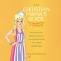 The Christian Mama's Guide to Parenting a Toddler: Everything You Need to Know to Survive (and Love) Your Child's Terrible Twos