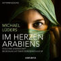 Im Herzen Arabiens: Stolz und Leidenschaft - Begegnung mit einer zerrissenen Kultur (Abridged)