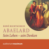 Abaelard - Sein Leben - sein Denken (Ungekürzt)