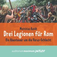 Drei Legionen für Rom: Ein Abenteuer um die Varus-Schlacht