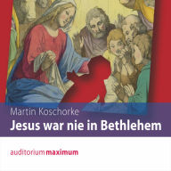 Jesus war nie in Bethlehem (Ungekürzt)