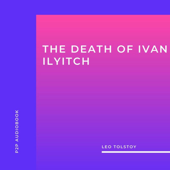 Death of Ivan Ilyitch, The (Unabridged)