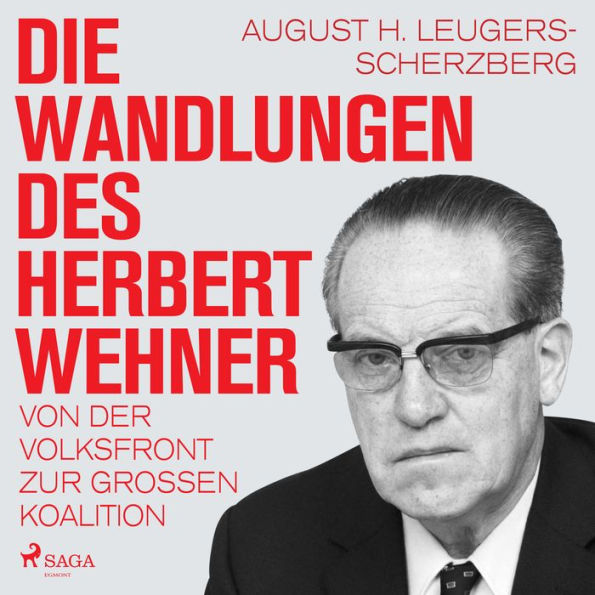 Die Wandlungen des Herbert Wehner: Von der Volksfront zur Großen Koalition