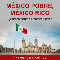 MÉXICO POBRE, MÉXICO RICO: ¿Somos pobres o somos ricos?