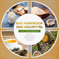 Das Handbuch der Heilmittel - 4 in 1 Sammelband: MCT-Öl DMSO & MSM Magnesiumöl Jiaogulan
