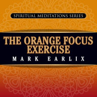 The Orange Focus Exercise: Spiritual Meditations Series