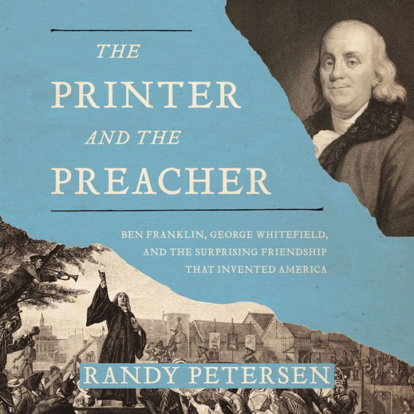 The Printer and the Preacher: Ben Franklin, George Whitefield, and the Surprising Friendship that Invented America