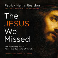 The Jesus We Missed: The Surprising Truth About the Humanity of Christ