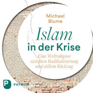 Islam in der Krise: Eine Weltreligion zwischen Radikalisierung und stillem Rückzug