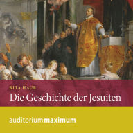 Die Geschichte der Jesuiten (Ungekürzt)