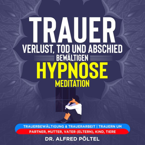 Trauer, Verlust, Tod Und Abschied Bewältigen - Hypnose / Meditation ...