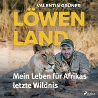 Löwenland: Mein Leben fu¿r Afrikas letzte Wildnis