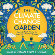 The Climate Change Garden, UPDATED EDITION: Down to Earth Advice for Growing a Resilient Garden