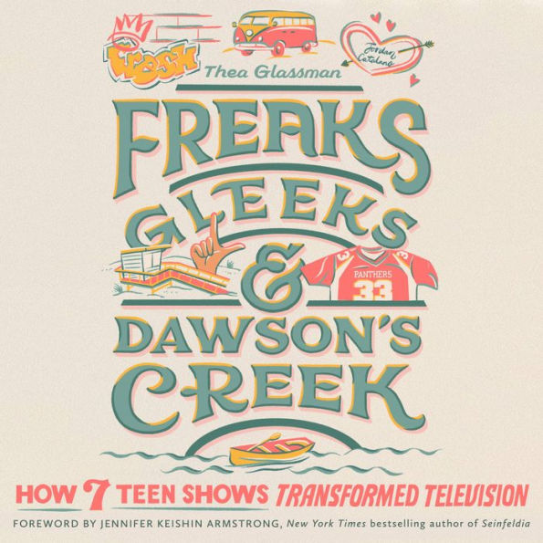 Freaks, Gleeks, and Dawson's Creek: How Seven Teen Shows Transformed Television