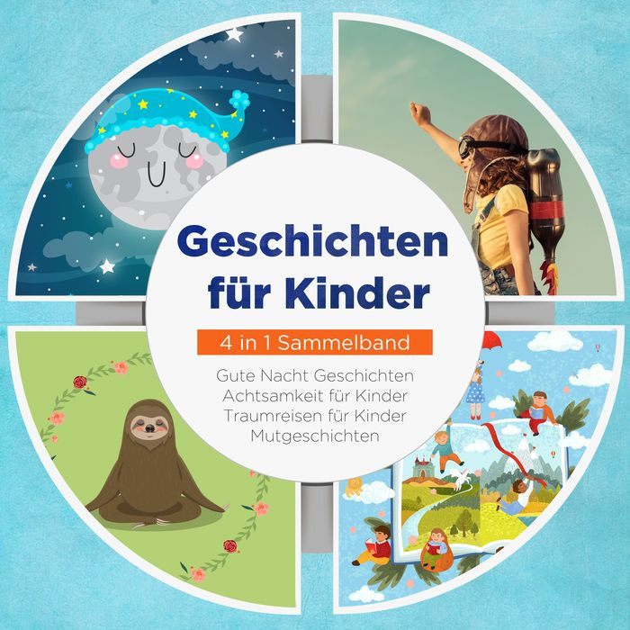 Geschichten für Kinder - 4 in 1 Sammelband: Traumreisen für Kinder Mutgeschichten Gute Nacht Geschichten Achtsamkeit für Kinder