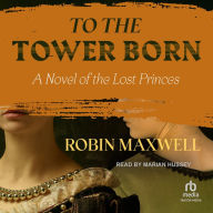 To the Tower Born: A Novel of the Lost Princes