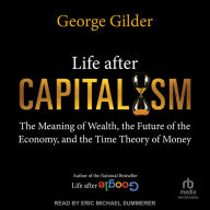 Life After Capitalism: The Meaning of Wealth, the Future of the Economy, and the Time Theory of Money