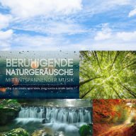 Beruhigende Naturgeräusche mit entspannender Musik (XXL-Bundle): Ideal zum Lernen, Meditieren, Einschlafen & gegen Stress