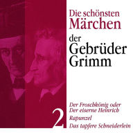 Der Froschkönig: Die schönsten Märchen der Gebrüder Grimm 2: Der Froschkönig, Rapunzel, Das tapfere Schneiderlein (Abridged)