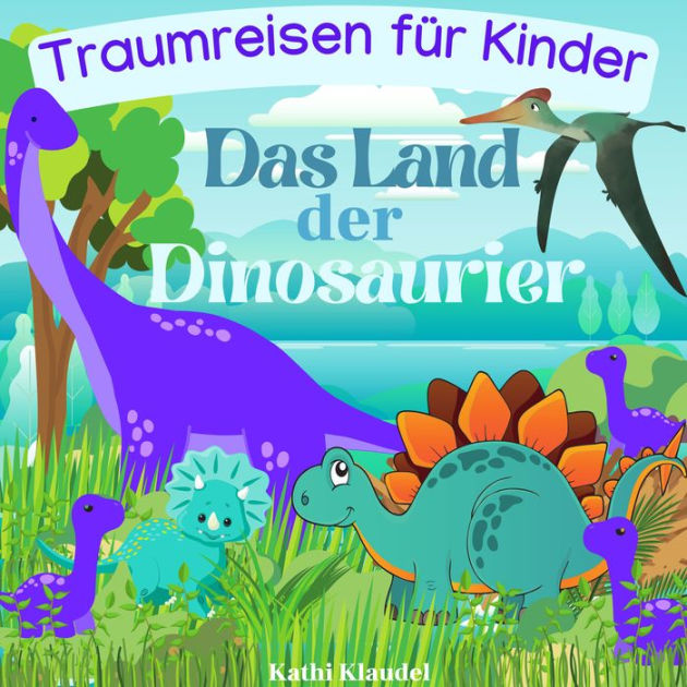 Das Land Der Dinosaurier: Traumreisen Für Kinder By Kathi Klaudel ...