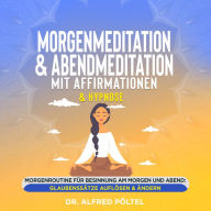 Morgenmeditation & Abendmeditation mit Affirmationen & Hypnose: Morgenroutine für Besinnung am Morgen und Abend: Glaubenssätze auflösen & ändern