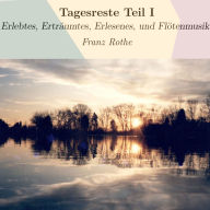 Tagesreste Teil I: Erlebtes, Erträumtes, Erlesenes, und Flötenmusik