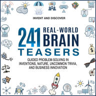241 Real-World Brain Teasers.: Guided problem-solving in Inventions, Nature, Uncommon Trivia, and Business Innovation.