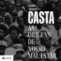 Casta: As origens de nosso mal-estar (Abridged)