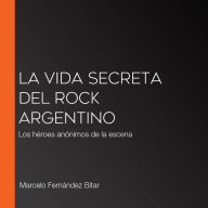 La vida secreta del rock argentino: Los héroes anónimos de la escena