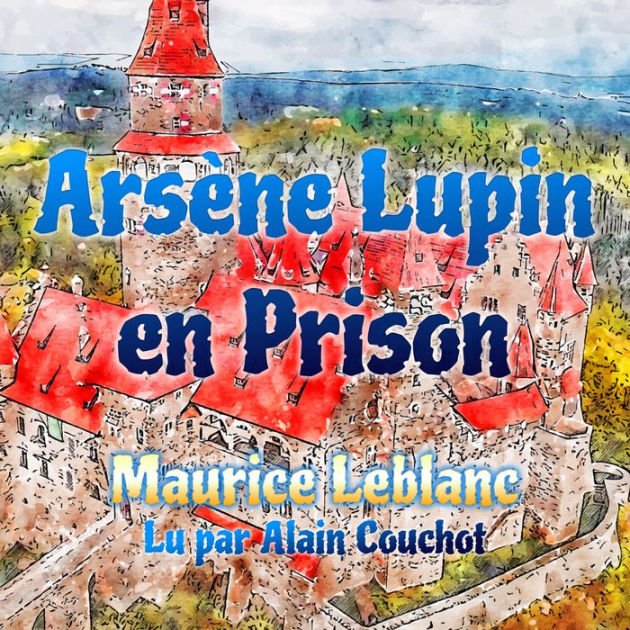 Arsène Lupin en Prison Une Aventure d Arsène Lupin by Maurice Leblanc