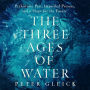 The Three Ages of Water: Prehistoric Past, Imperiled Present, and a Hope for the Future