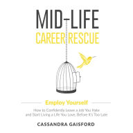 Midlife Career Rescue: Employ Yourself: How to Confidently Leave a Job You Hate and Start Living a Life You Love, Before It's Too Late