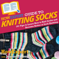 HowExpert Guide to Knitting Socks: 101 Tips to Learn How to Knit Socks and Become Better at Sock Knitting