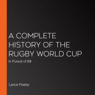 A Complete History of the Rugby World Cup: In Pursuit of Bill