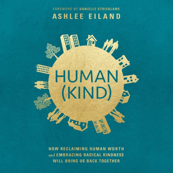 Human(Kind): How Reclaiming Human Worth and Embracing Radical Kindness Will Bring Us Back Together