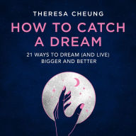 How to Catch A Dream: 21 Ways to Dream (and Live) Bigger and Better