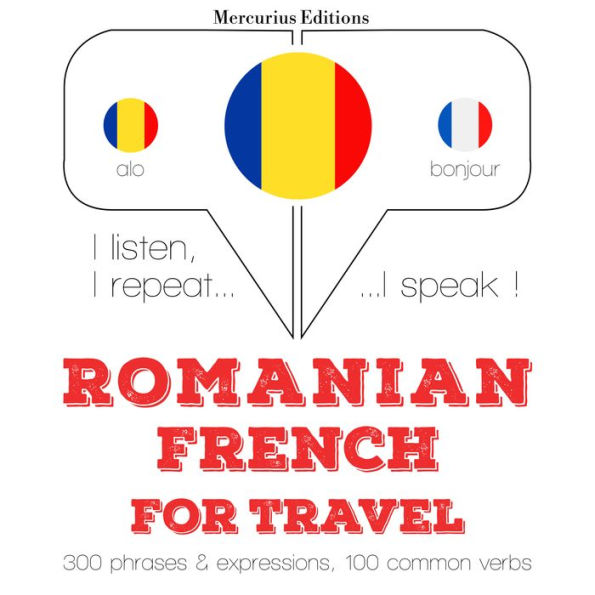 Român¿ - Francez¿: Pentru c¿l¿torie: I listen, I repeat, I speak : language learning course