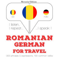 Român¿ - German¿: Pentru c¿l¿torie: I listen, I repeat, I speak : language learning course