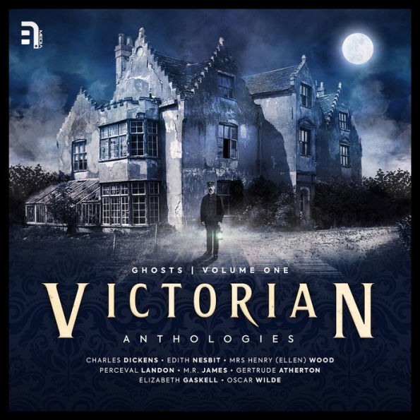 Victorian Anthologies: Ghosts - Volume 1: A collection of classic spectral stories to chill the blood and thrill the senses...