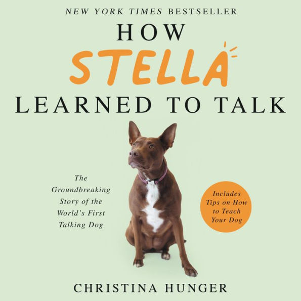 How Stella Learned to Talk: The Groundbreaking Story of the World's First Talking Dog