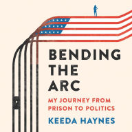 Bending the Arc: My Journey from Prison to Politics